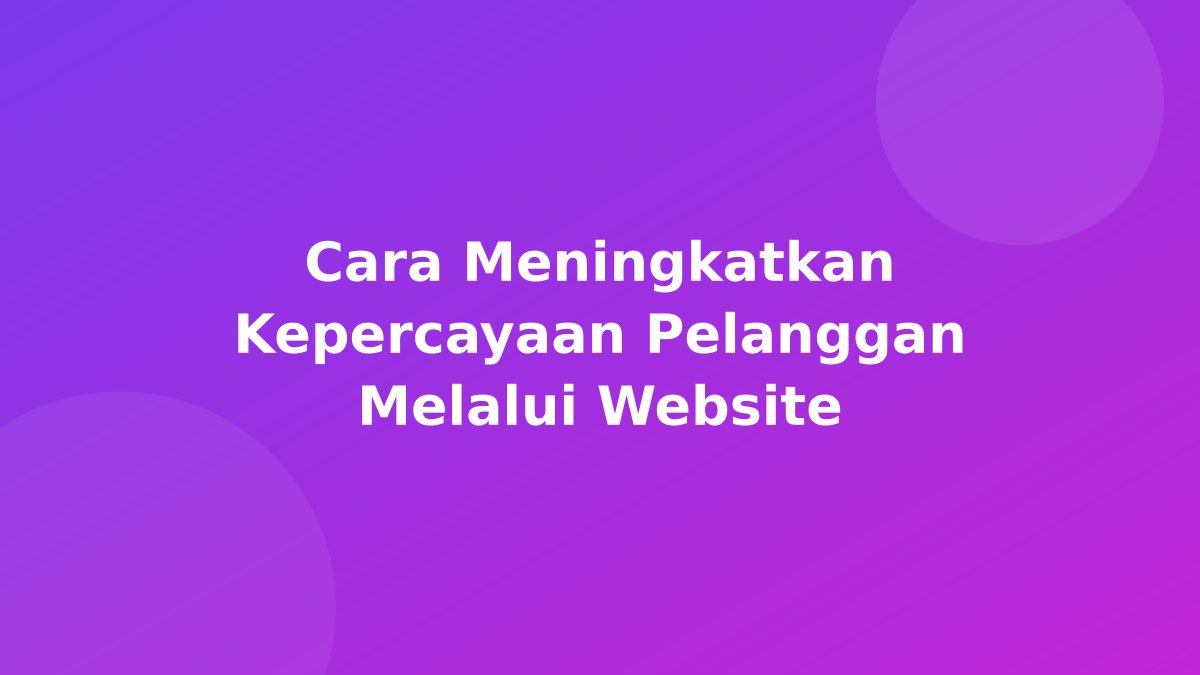Cara Meningkatkan Kepercayaan Pelanggan Melalui Website